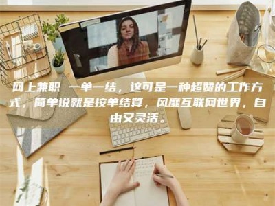 沛县网上兼职 一单一结，这可是一种超赞的工作方式，简单说就是按单结算，风靡互联网世界，自由又灵活。